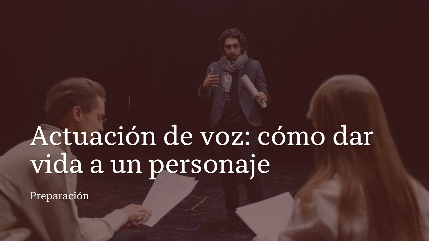 Actuación de voz: cómo dar vida a un personaje con tu voz