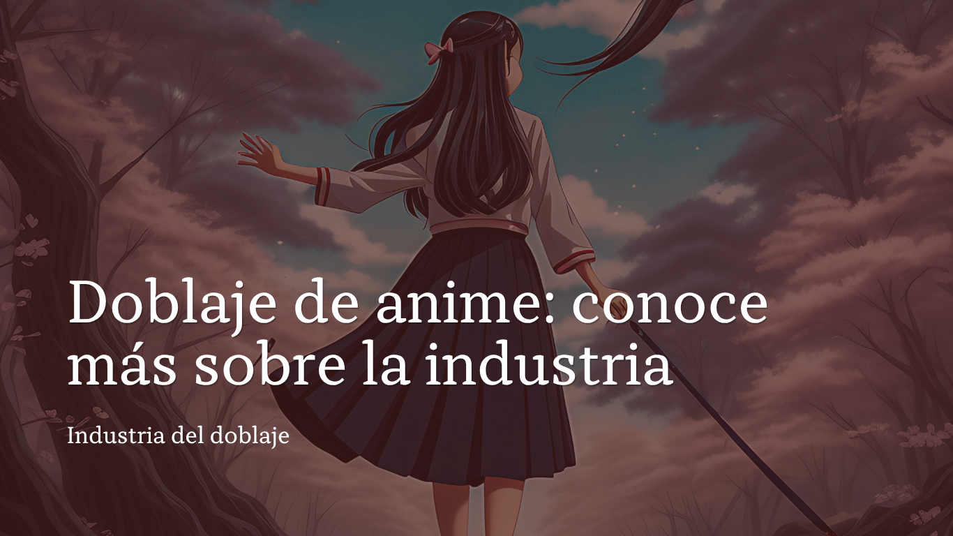Doblaje de anime en México: la industria detrás de tus personajes favoritos