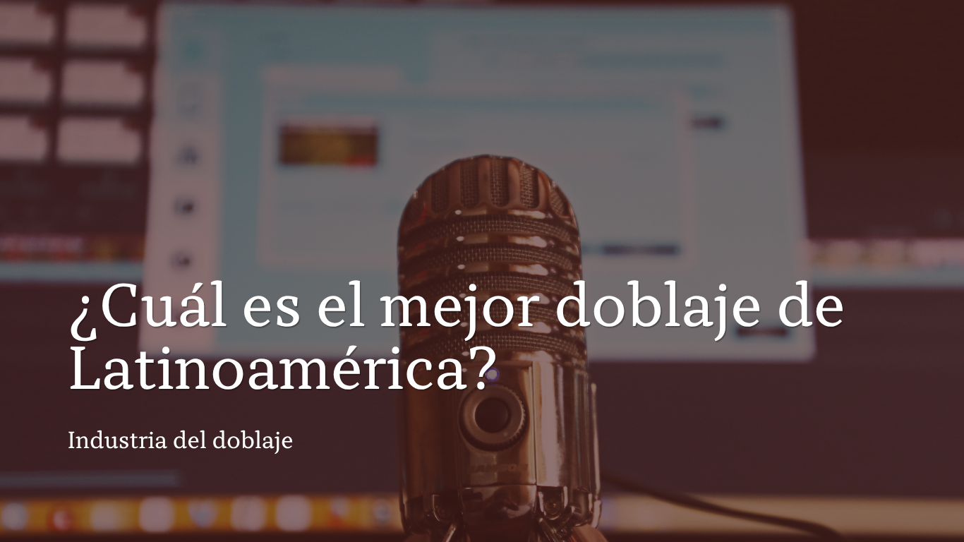 ¿Qué país hace mejor doblaje en Latinoamérica?
