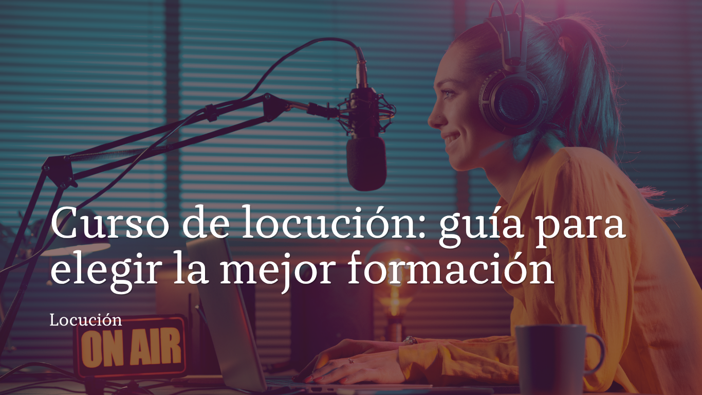 Curso de locución: guía para elegir la mejor formación