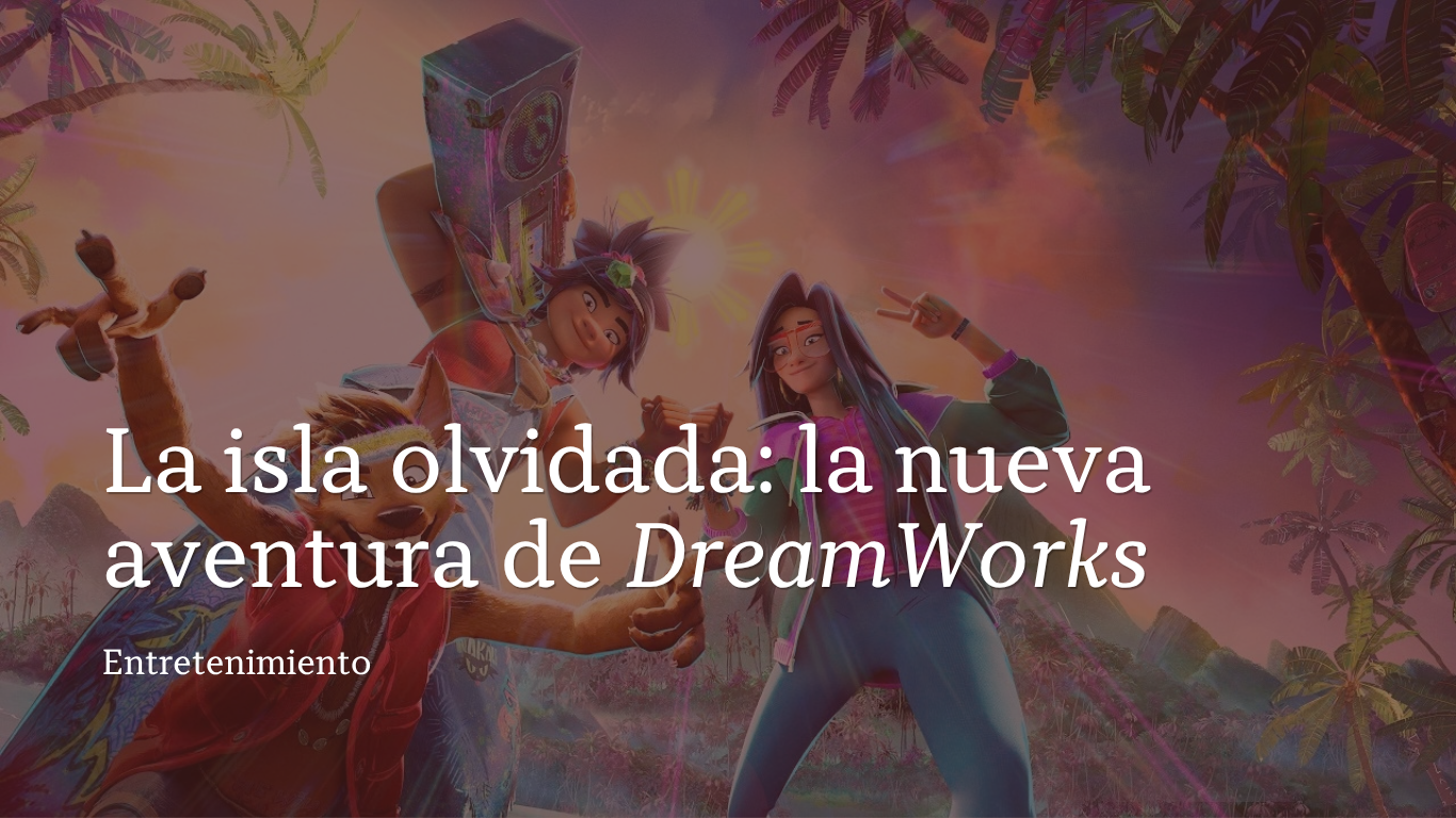 La isla olvidada: una aventura de DreamWorks con talento mexicano